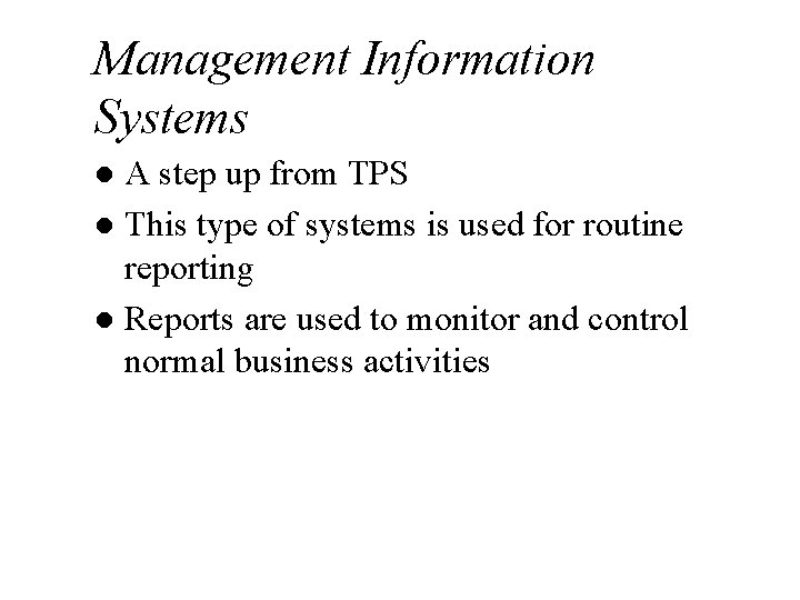 Management Information Systems A step up from TPS l This type of systems is