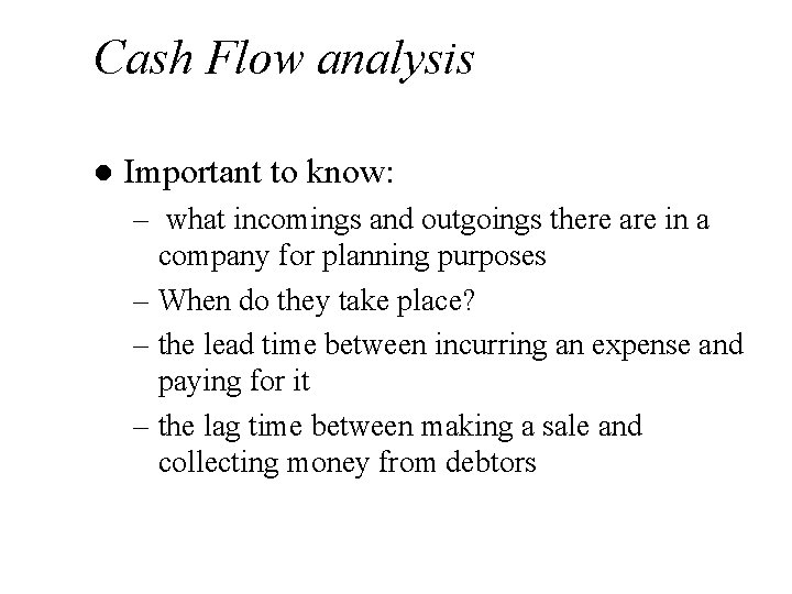 Cash Flow analysis l Important to know: – what incomings and outgoings there are