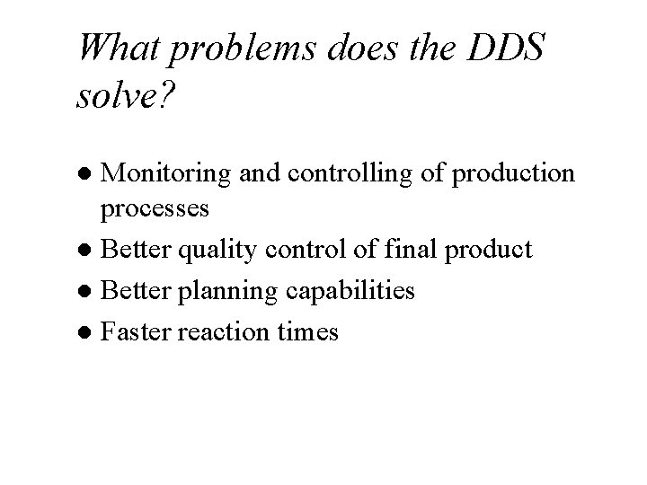 What problems does the DDS solve? Monitoring and controlling of production processes l Better