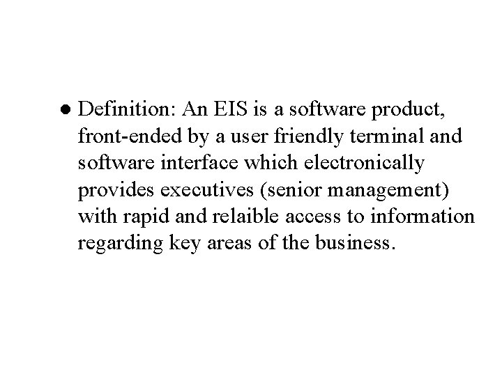 l Definition: An EIS is a software product, front-ended by a user friendly terminal