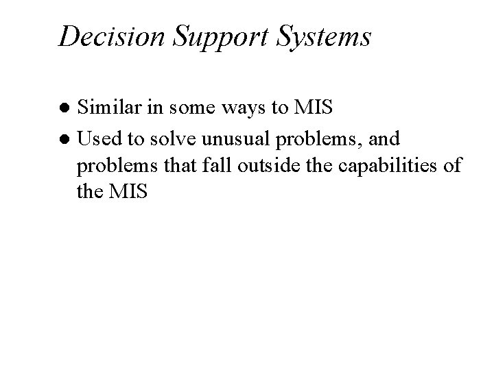 Decision Support Systems Similar in some ways to MIS l Used to solve unusual