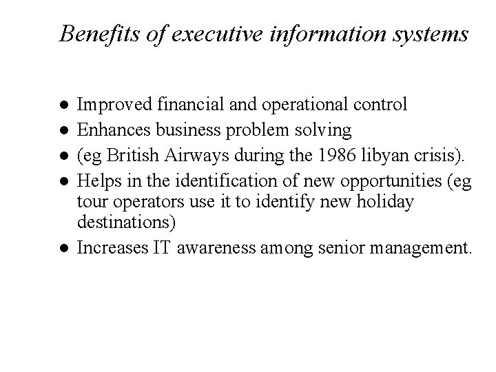 Benefits of executive information systems l l l Improved financial and operational control Enhances