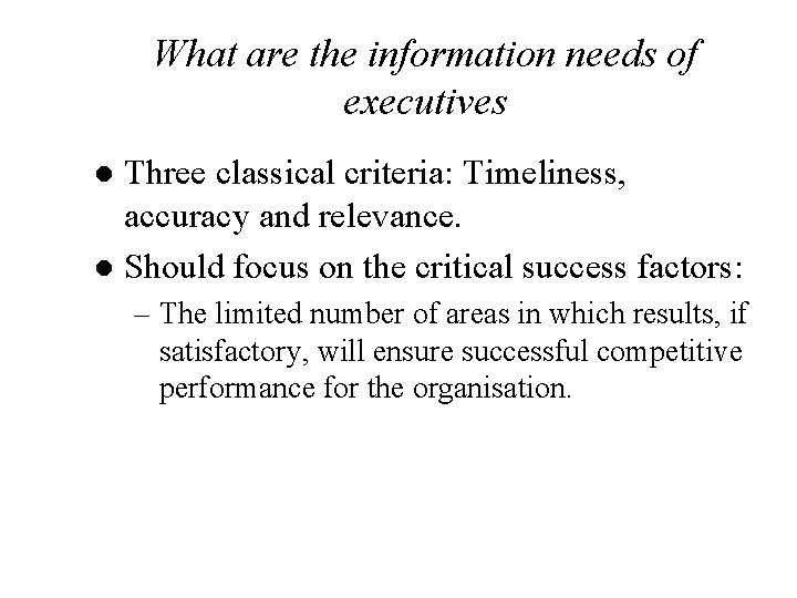 What are the information needs of executives Three classical criteria: Timeliness, accuracy and relevance.