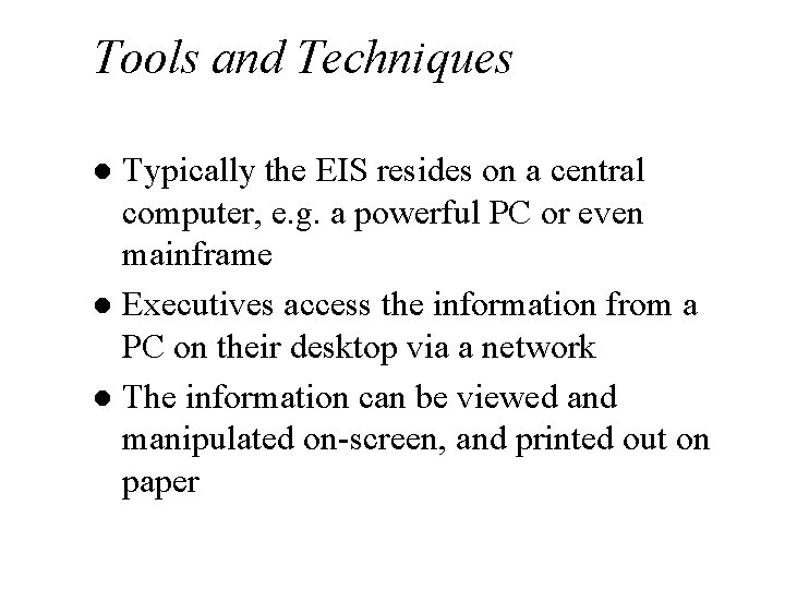 Tools and Techniques Typically the EIS resides on a central computer, e. g. a