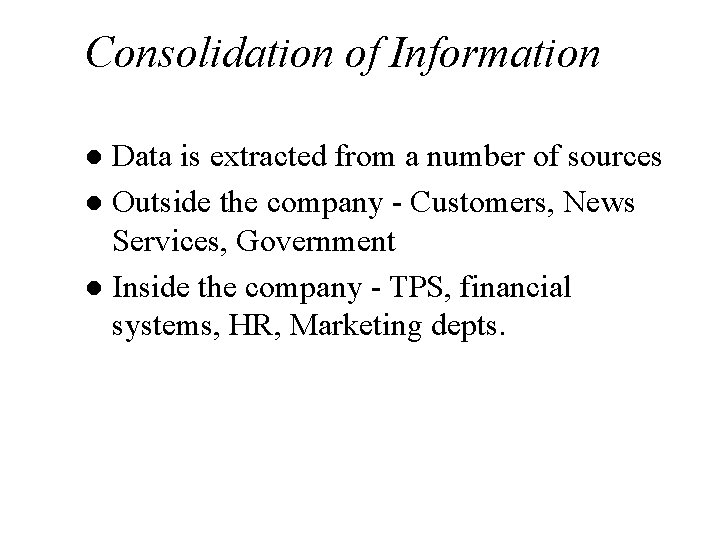 Consolidation of Information Data is extracted from a number of sources l Outside the