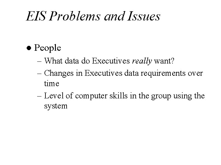 EIS Problems and Issues l People – What data do Executives really want? –