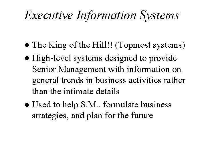 Executive Information Systems The King of the Hill!! (Topmost systems) l High-level systems designed