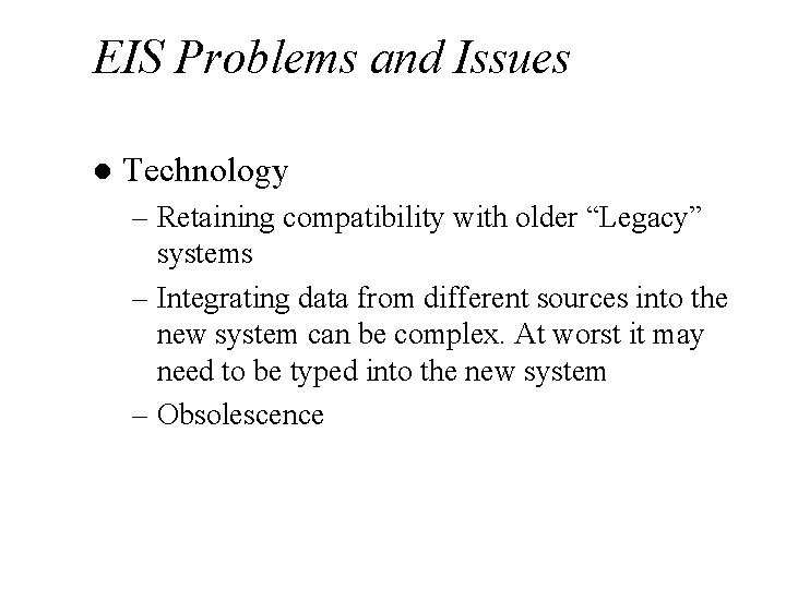 EIS Problems and Issues l Technology – Retaining compatibility with older “Legacy” systems –