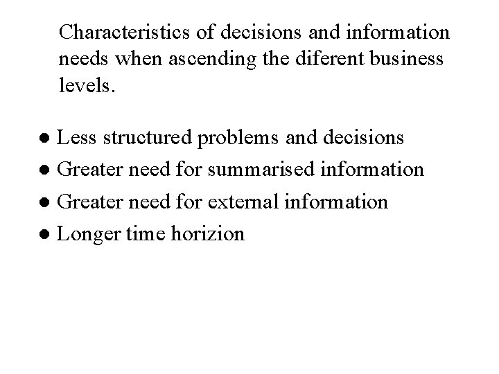 Characteristics of decisions and information needs when ascending the diferent business levels. Less structured
