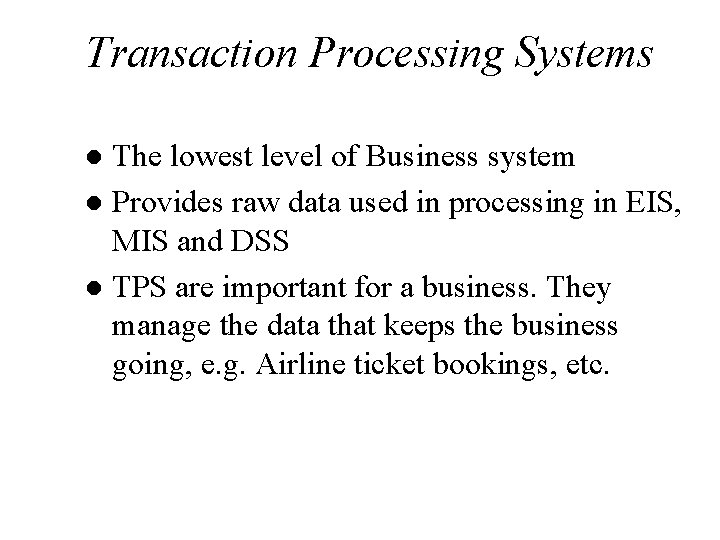 Transaction Processing Systems The lowest level of Business system l Provides raw data used