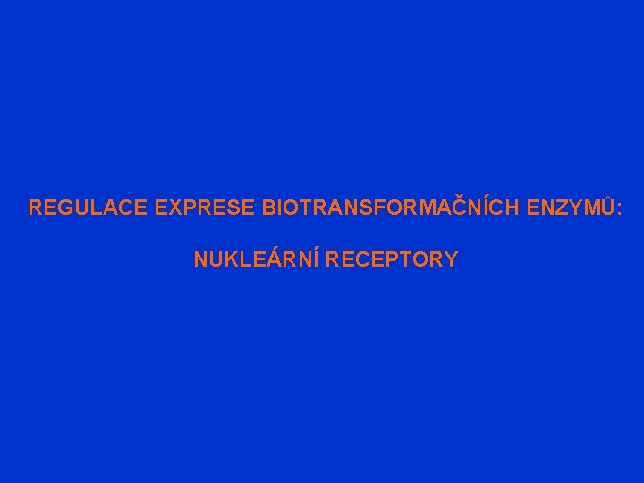 REGULACE EXPRESE BIOTRANSFORMAČNÍCH ENZYMŮ: NUKLEÁRNÍ RECEPTORY 