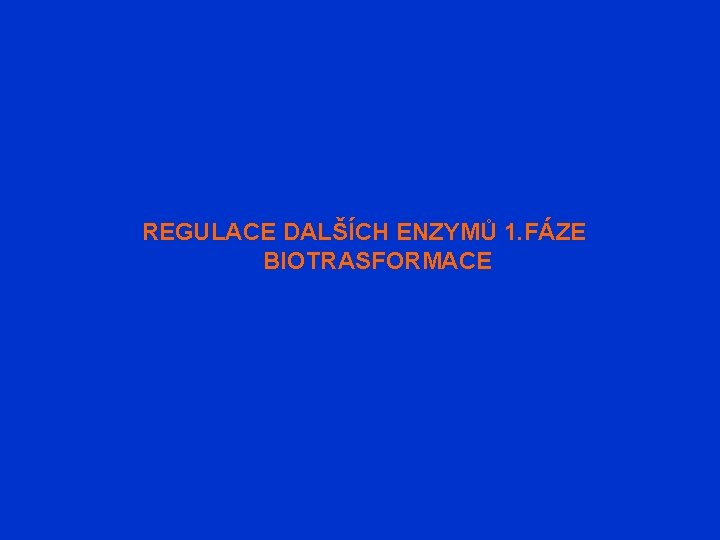 REGULACE DALŠÍCH ENZYMŮ 1. FÁZE BIOTRASFORMACE 