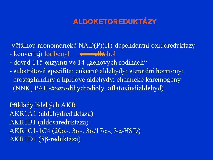 ALDOKETOREDUKTÁZY -většinou monomerické NAD(P)(H)-dependentní oxidoreduktázy - konvertují karbonyl alkohol - dosud 115 enzymů ve