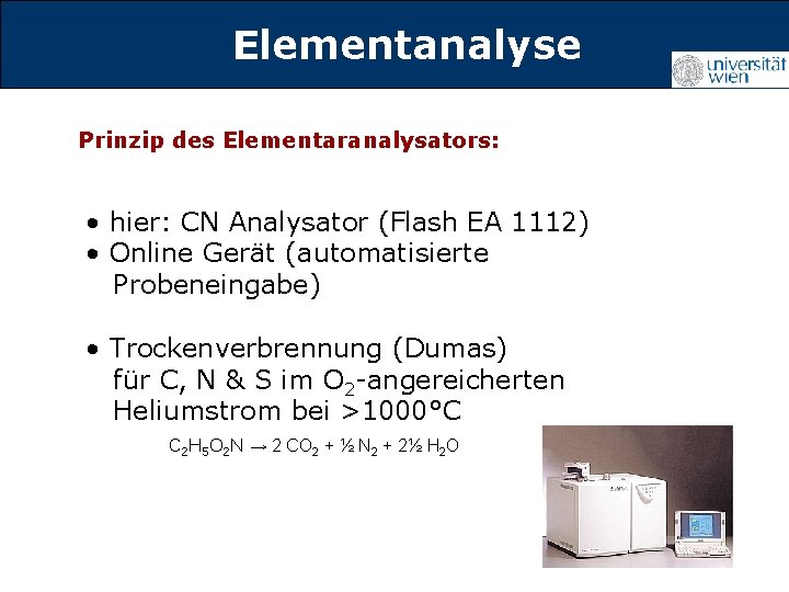 Elementanalyse Titelmasterformat durch Klicken Prinzip des Elementaranalysators: • hier: CN Analysator (Flash EA 1112)