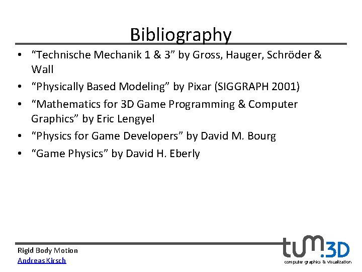 Bibliography • “Technische Mechanik 1 & 3” by Gross, Hauger, Schröder & Wall •