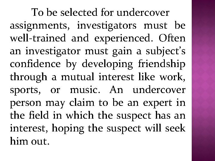 To be selected for undercover assignments, investigators must be well-trained and experienced. Often an