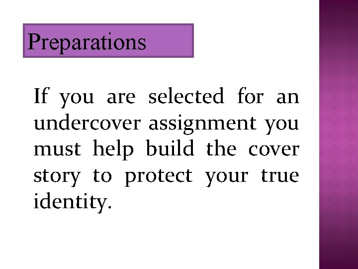 Preparations If you are selected for an undercover assignment you must help build the