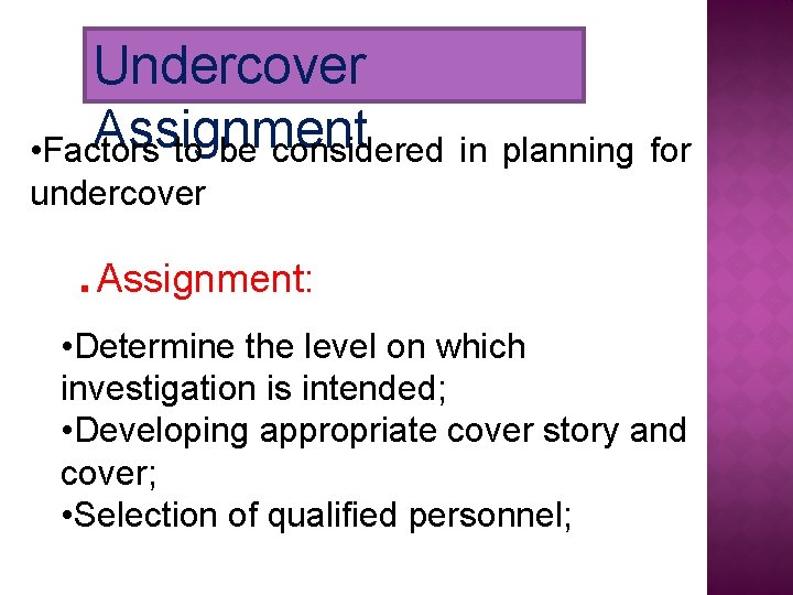 Undercover Assignment • Factors to be considered in planning for undercover . Assignment: •
