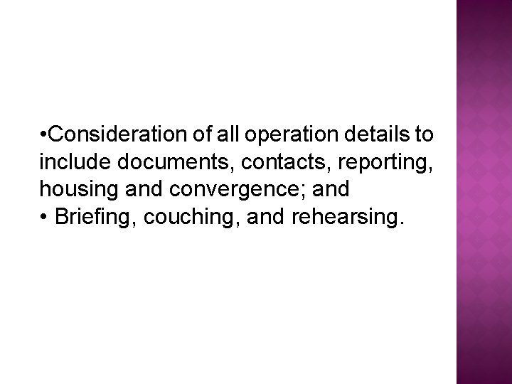  • Consideration of all operation details to include documents, contacts, reporting, housing and