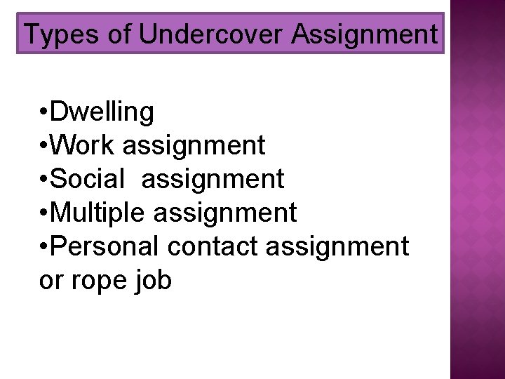 Types of Undercover Assignment • Dwelling • Work assignment • Social assignment • Multiple