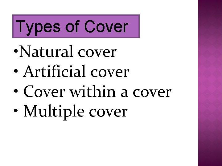 Types of Cover • Natural cover • Artificial cover • Cover within a cover