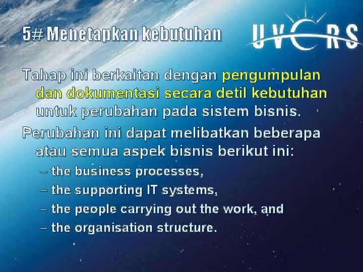 5# Menetapkan kebutuhan Tahap ini berkaitan dengan pengumpulan dokumentasi secara detil kebutuhan untuk perubahan