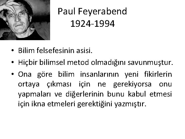 Paul Feyerabend 1924 1994 • Bilim felsefesinin asisi. • Hiçbir bilimsel metod olmadığını savunmuştur.