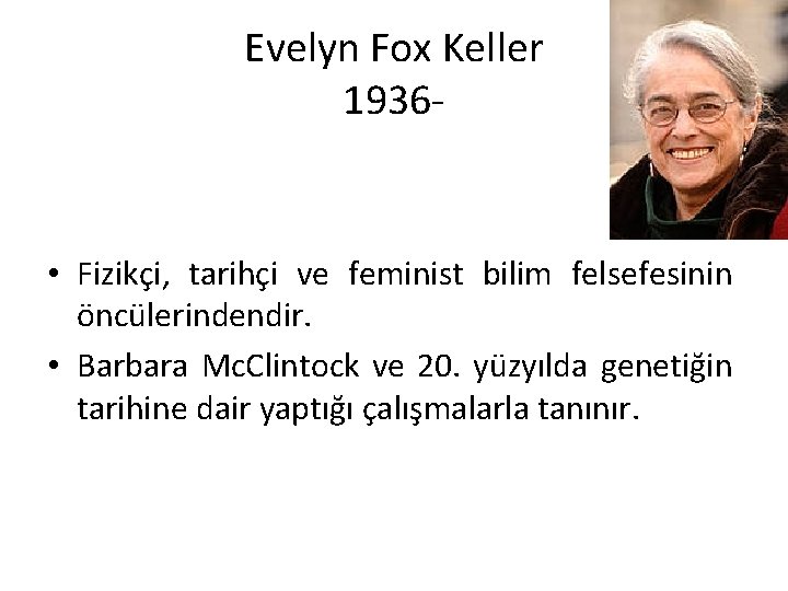 Evelyn Fox Keller 1936 • Fizikçi, tarihçi ve feminist bilim felsefesinin öncülerindendir. • Barbara