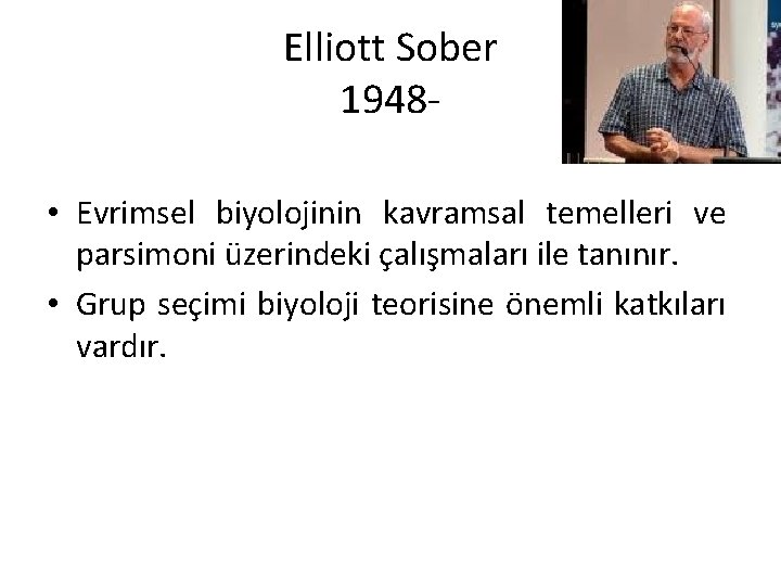 Elliott Sober 1948 • Evrimsel biyolojinin kavramsal temelleri ve parsimoni üzerindeki çalışmaları ile tanınır.