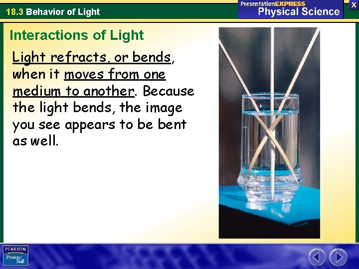 18. 3 Behavior of Light Interactions of Light refracts, or bends, when it moves