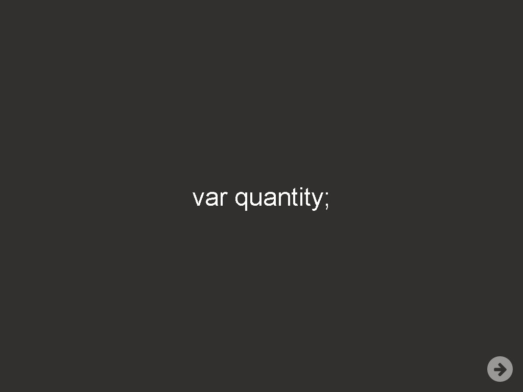 var quantity; 