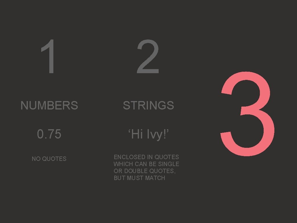 1 2 NUMBERS STRINGS 0. 75 ‘Hi Ivy!’ NO QUOTES ENCLOSED IN QUOTES WHICH