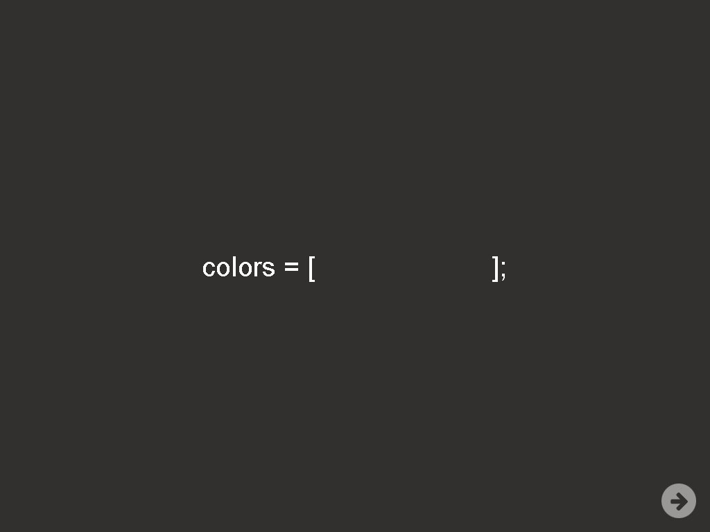 colors = [ ]; 
