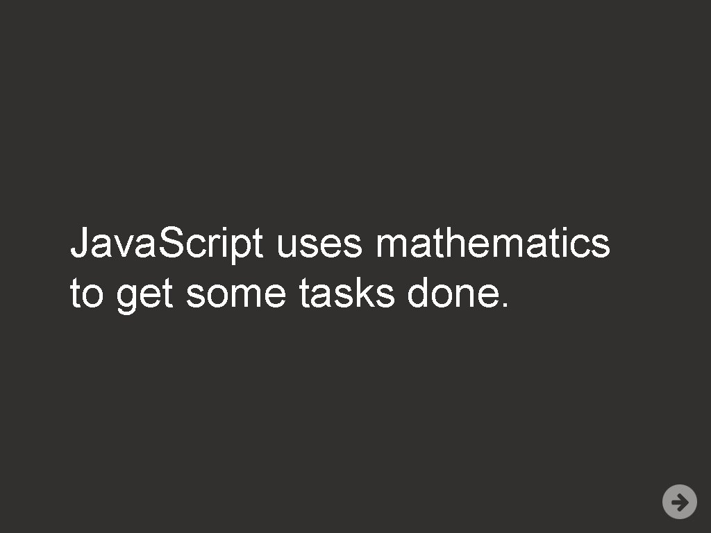 Java. Script uses mathematics to get some tasks done. 
