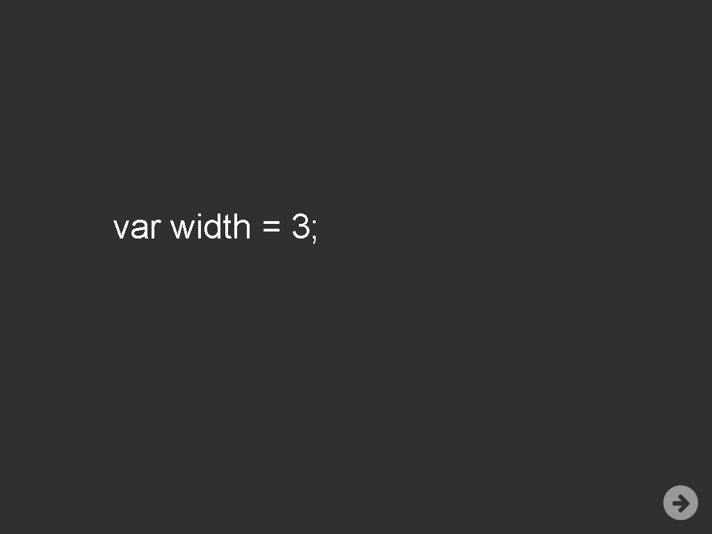 var width = 3; 