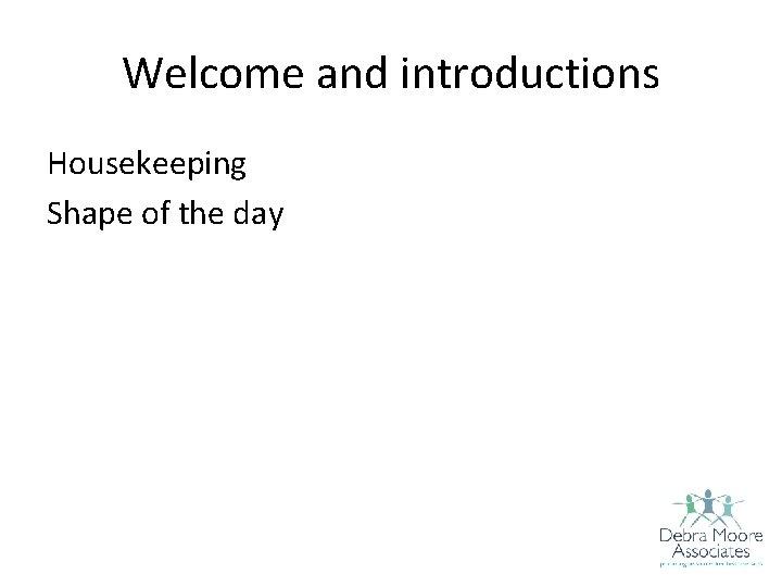 Welcome and introductions Housekeeping Shape of the day 