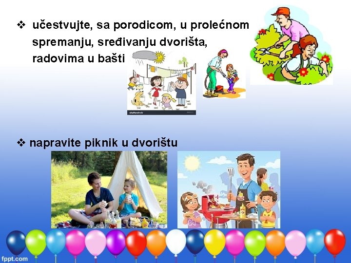 v učestvujte, sa porodicom, u prolećnom spremanju, sređivanju dvorišta, radovima u bašti v napravite