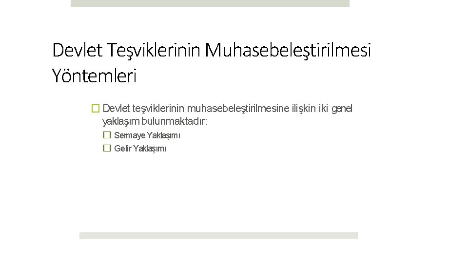 Devlet Teşviklerinin Muhasebeleştirilmesi Yöntemleri � Devlet teşviklerinin muhasebeleştirilmesine ilişkin iki genel yaklaşım bulunmaktadır: �