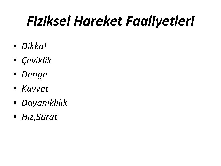 Fiziksel Hareket Faaliyetleri • • • Dikkat Çeviklik Denge Kuvvet Dayanıklılık Hız, Sürat 
