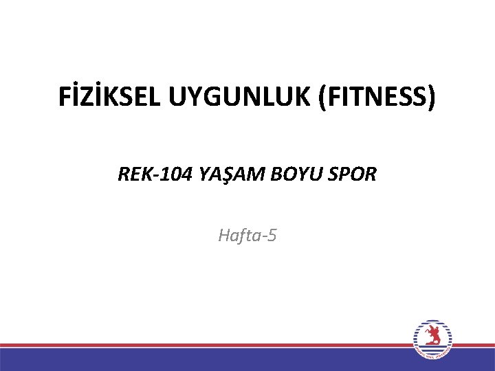 FİZİKSEL UYGUNLUK (FITNESS) REK-104 YAŞAM BOYU SPOR Hafta-5 