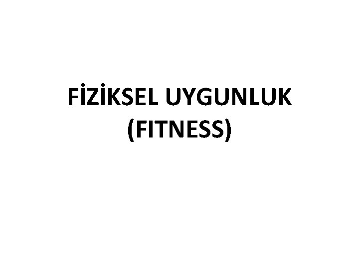 FİZİKSEL UYGUNLUK (FITNESS) 
