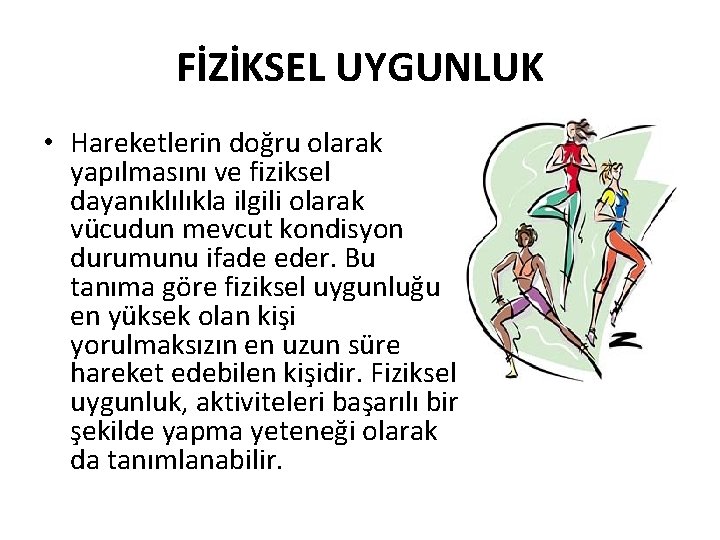 FİZİKSEL UYGUNLUK • Hareketlerin doğru olarak yapılmasını ve fiziksel dayanıklılıkla ilgili olarak vücudun mevcut