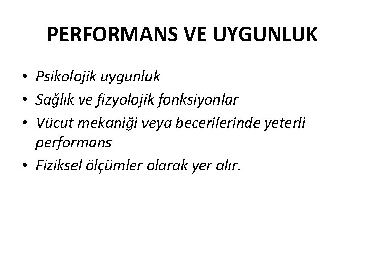 PERFORMANS VE UYGUNLUK • Psikolojik uygunluk • Sağlık ve fizyolojik fonksiyonlar • Vücut mekaniği