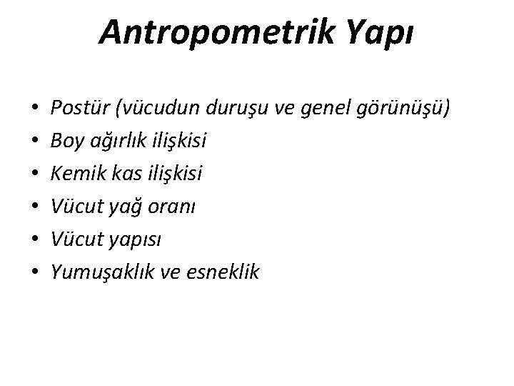 Antropometrik Yapı • • • Postür (vücudun duruşu ve genel görünüşü) Boy ağırlık ilişkisi