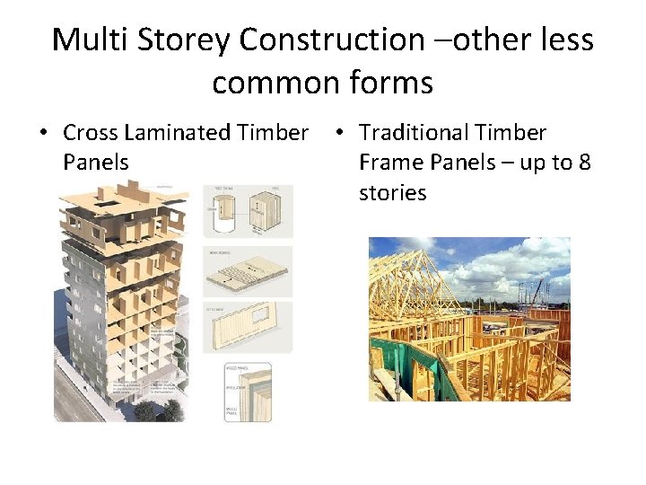 Multi Storey Construction –other less common forms • Cross Laminated Timber • Traditional Timber