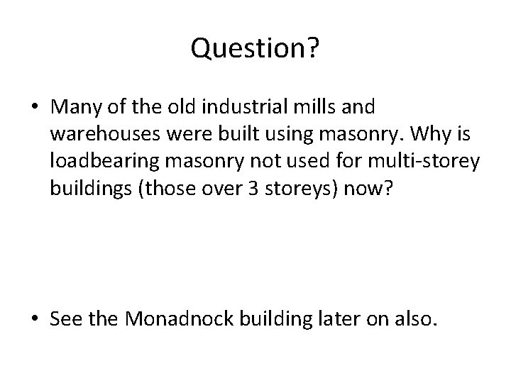 Question? • Many of the old industrial mills and warehouses were built using masonry.