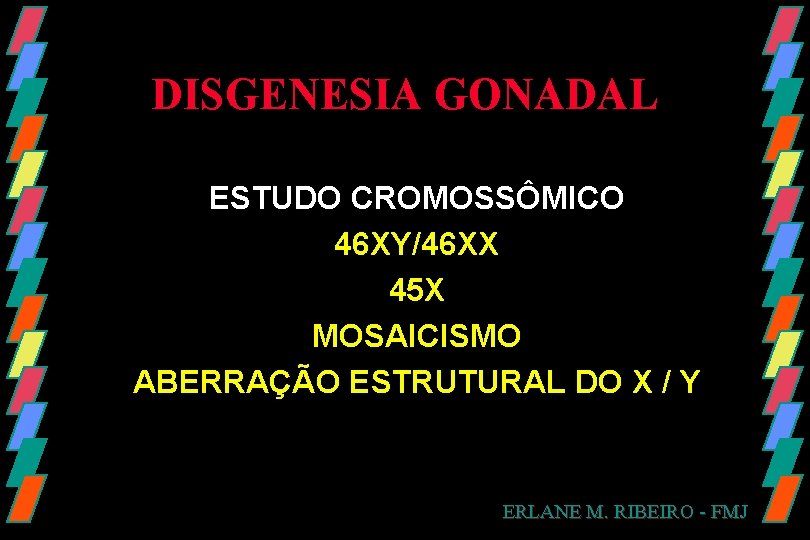 DISGENESIA GONADAL ESTUDO CROMOSSÔMICO 46 XY/46 XX 45 X MOSAICISMO ABERRAÇÃO ESTRUTURAL DO X
