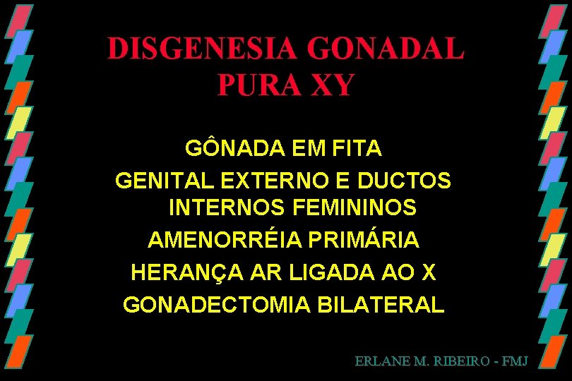 DISGENESIA GONADAL PURA XY GÔNADA EM FITA GENITAL EXTERNO E DUCTOS INTERNOS FEMININOS AMENORRÉIA