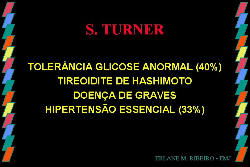 S. TURNER TOLER NCIA GLICOSE ANORMAL (40%) TIREOIDITE DE HASHIMOTO DOENÇA DE GRAVES HIPERTENSÃO