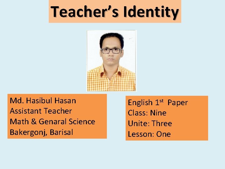 Teacher’s Identity Md. Hasibul Hasan Assistant Teacher Math & Genaral Science Bakergonj, Barisal English